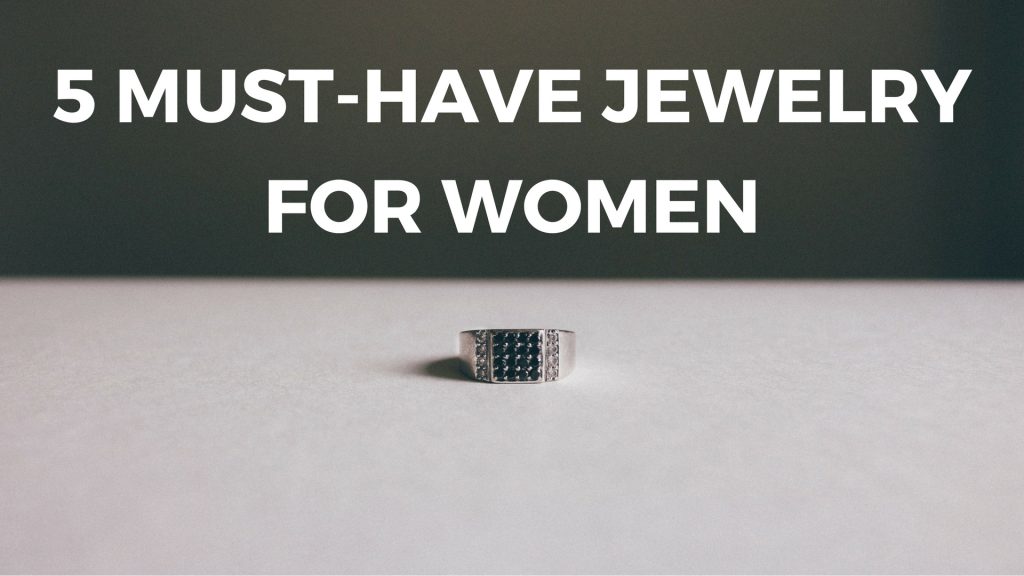 5 Must Have Jewelry Every Women Should Own