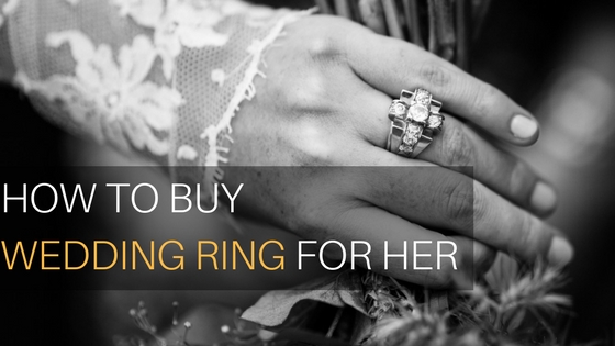 How to Buy a Wedding Ring For Her